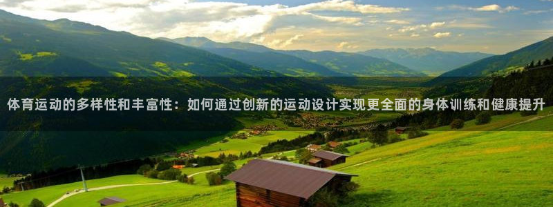 尊龙官网下载开户:体育运动的多样性和丰富性:如何通过创新的运