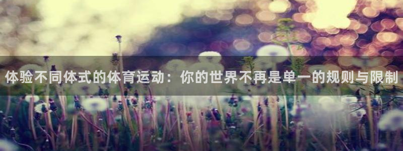 尊龙官方正版app娱乐是那个系列的台子:体验不同体式的体育运